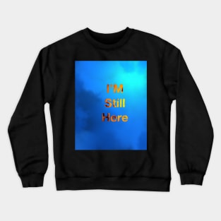 I’m still here Crewneck Sweatshirt